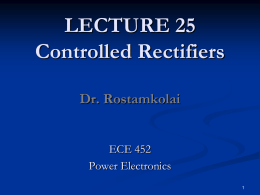 LECTURE 25 Controlled Rectifiers Dr. Rostamkolai ECE 452 Power Electronics Introduction   In Chapter 3, we have seen that diode rectifiers provide a fixed output voltage    To obtain.