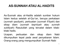 AS-SUNNAH ATAU AL-HADITS As-Sunnah atau al-Hadits adalah sumber hukum Islam kedua setelah al-Qur’an, berupa perkataan (sunnah qauliyah), perbuatan (sunnah fi’liyah) dan sikap diam (sunnah.