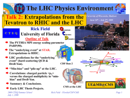 The LHC Physics Environment Talk 2: Extrapolations from the Tevatron to RHIC and the LHC  University of Wisconsin, Madison June 24th – July 2nd,
