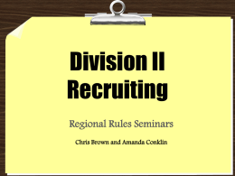 Division II Recruiting Regional Rules Seminars Chris Brown and Amanda Conklin Summary • Publicity • Official and Unofficial Visits • Newly Adopted Legislation.
