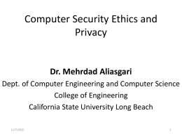 Computer Security Ethics and Privacy  Dr. Mehrdad Aliasgari Dept. of Computer Engineering and Computer Science College of Engineering California State University Long Beach 11/7/2015