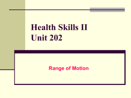 Health Skills II Unit 202  Range of Motion Range of Motion (ROM)  definition:   exercising joints through the available motion to maintain available range and flexibility of.