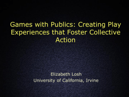 Games with Publics: Creating Play Experiences that Foster Collective Action  Elizabeth Losh University of California, Irvine.