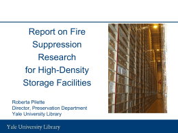 Report on Fire Suppression Research for High-Density Storage Facilities Roberta Pilette Director, Preservation Department Yale University Library.
