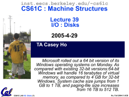 inst.eecs.berkeley.edu/~cs61c  CS61C : Machine Structures Lecture 39 I/O : Disks 2005-4-29 TA Casey Ho Microsoft rolled out a 64 bit version of its Windows operating systems on.