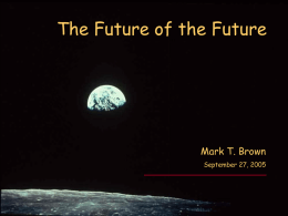 MTB 09/27/05  The Future of the Future .  Mark T. Brown September 27, 2005