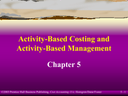 Activity-Based Costing and Activity-Based Management Chapter 5  ©2003 Prentice Hall Business Publishing, Cost Accounting 11/e, Horngren/Datar/Foster  5-1