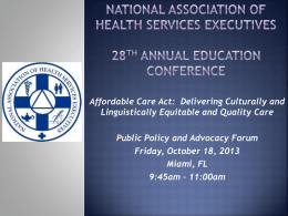 Affordable Care Act: Delivering Culturally and Linguistically Equitable and Quality Care Public Policy and Advocacy Forum Friday, October 18, 2013 Miami, FL 9:45am – 11:00am.