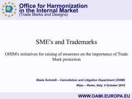 Office for Harmonization in the Internal Market (Trade Marks and Designs)  SME's and Trademarks OHIM's initiatives for raising of awarenes on the importance of.