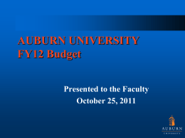 AUBURN UNIVERSITY FY12 Budget Presented to the Faculty October 25, 2011 Overview • •  FY12 Budget Overview State Appropriations Recent Appropriations • Budget Reductions • Stimulus Funding (SFSF) •  • •  FY12 Budget Detail Outlook.