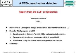 A CCD-based vertex detector Report from the LCFI collaboration Konstantin Stefanov  RAL    Introduction: Conceptual design of the vertex detector for the future LC    Detector R&D.