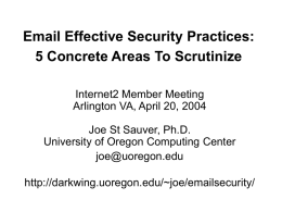 Email Effective Security Practices: 5 Concrete Areas To Scrutinize Internet2 Member Meeting Arlington VA, April 20, 2004 Joe St Sauver, Ph.D. University of Oregon Computing.