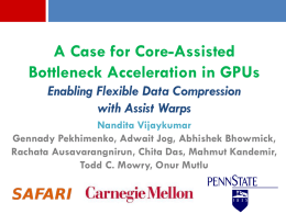 A Case for Core-Assisted Bottleneck Acceleration in GPUs Enabling Flexible Data Compression with Assist Warps Nandita Vijaykumar Gennady Pekhimenko, Adwait Jog, Abhishek Bhowmick, Rachata Ausavarangnirun, Chita.