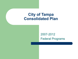 City of Tampa Consolidated Plan  2007-2012 Federal Programs Summary   Consolidated Plan - the City’s five-year Strategic Plan that governs the use of federal housing and community.