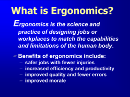 What is Ergonomics? Ergonomics is the science and practice of designing jobs or workplaces to match the capabilities and limitations of the human body. 