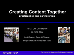 Creating Content Together practicalities and partnerships  JISC / CNI Conference 26 June 2002 David Dawson, Senior ICT Adviser People’s Network Development Team.