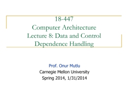 18-447 Computer Architecture Lecture 8: Data and Control Dependence Handling Prof. Onur Mutlu Carnegie Mellon University Spring 2014, 1/31/2014