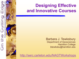Designing Effective and Innovative Courses  Barbara J. Tewksbury Department of Geosciences Hamilton College btewksbu@hamilton.edu  http://serc.carleton.edu/NAGTWorkshops Interview questions  Interview and prepare to introduce the person sitting next to.