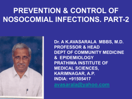 PREVENTION & CONTROL OF NOSOCOMIAL INFECTIONS. PART-2 Dr. A K.AVASARALA MBBS, M.D. PROFESSOR & HEAD DEPT OF COMMUNITY MEDICINE & EPIDEMIOLOGY PRATHIMA INSTITUTE OF MEDICAL SCIENCES, KARIMNAGAR, A.P. INDIA: