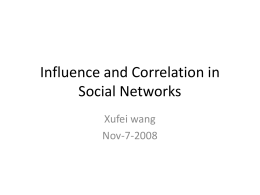 Influence and Correlation in Social Networks Xufei wang Nov-7-2008 Outline  Background, Concepts  Problem statement  Basic idea  Experimental Evaluation  Future directions.