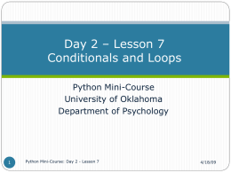 Day 2 – Lesson 7 Conditionals and Loops Python Mini-Course University of Oklahoma Department of Psychology  Python Mini-Course: Day 2 - Lesson 7  4/18/09