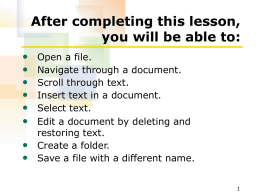 After completing this lesson, you will be able to: • • • • • •  Open a file. Navigate through a document. Scroll through text. Insert text in a document. Select text. Edit.
