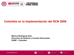 Colombia en la implementación del SCN 2008  Mónica Rodríguez Díaz Dirección de Síntesis y Cuentas Nacionales DANE - Colombia.