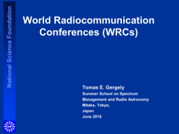 National Science Foundation  World Radiocommunication Conferences (WRCs)  Tomas E. Gergely Summer School on Spectrum Management and Radio Astronomy Mitaka, Tokyo, Japan June 2010