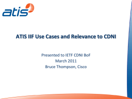 ATIS IIF Use Cases and Relevance to CDNI Presented to IETF CDNI BoF March 2011 Bruce Thompson, Cisco.