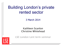 Building London’s private rented sector 3 March 2014 Kathleen Scanlon Christine Whitehead LSE London Lent term seminar.