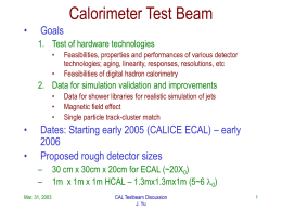 Calorimeter Test Beam •  Goals 1. Test of hardware technologies • •  Feasibilities, properties and performances of various detector technologies; aging, linearity, responses, resolutions, etc Feasibilities of digital.