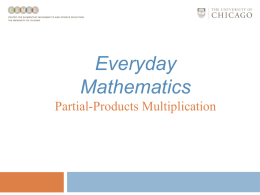 Everyday Mathematics Partial-Products Multiplication Partial-Products Multiplication Partial-products multiplication involves: • • • •  Using the distributive property; Thinking about expanded notation; Using extended facts to calculate partial products; and Adding partial.