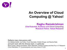 An Overview of Cloud Computing @ Yahoo! Raghu Ramakrishnan Chief Scientist, Audience and Cloud Computing Research Fellow, Yahoo! Research  Reflects many discussions with: Eric Baldeschwieler, Jay.