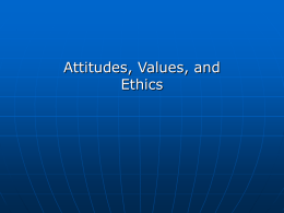 Attitudes, Values, and Ethics Attitudes and Emotions   Attitudes have three components: cognitive, affective, and behavioral. • The cognitive component refers to the knowledge or.