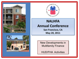 NALHFA Annual Conference San Francisco, CA May 20, 2011  New Developments in Multifamily Finance HUD/FHA Activities.