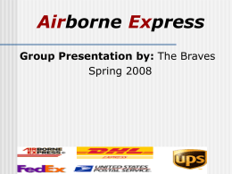 Airborne Express Group Presentation by: The Braves Spring 2008 Agenda History & Background: Jennifer Smith  Industry Overview: Jennifer Smith  Business Strategy & Analysis:Ryan.