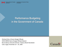 Performance Budgeting in the Government of Canada  Working Party of Senior Budget Officials OECD-MENA Senior Budget Officials Network Bruce Stacey, Executive Director, Treasury Board.
