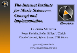 The Internet Institute for Music Science— Concept and Implementation  i2musics  Guerino Mazzola Roger Fischlin, Stefan Göller: U Zürich Claudio Vaccani, Sylvan Saxer: ETH Zürich guerino@mazzola.ch www.encyclospace.org/talks.