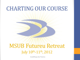 CHARTING OUR COURSE  MSUB Futureu Retreat July 10th-11th, 2012 msubillings.edu/futureu msubillings.edu/futureu Remember: Here are some important ideas about the process used: Process must be inclusive! Shared governance.