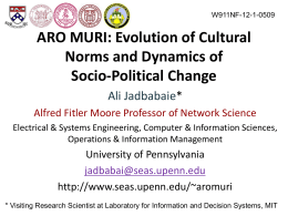 W911NF-12-1-0509  ARO MURI: Evolution of Cultural Norms and Dynamics of Socio-Political Change Ali Jadbabaie* Alfred Fitler Moore Professor of Network Science Electrical & Systems Engineering, Computer.
