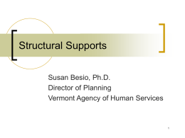 Structural Supports Susan Besio, Ph.D. Director of Planning Vermont Agency of Human Services.