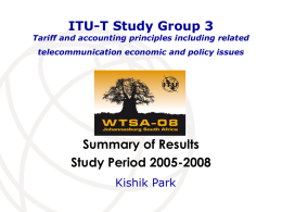 ITU-T Study Group 3  Tariff and accounting principles including related telecommunication economic and policy issues  Summary of Results Study Period 2005-2008 Kishik Park.