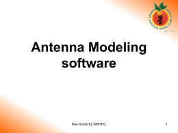 Antenna Modeling software  Ken Konechy W6HHC Antenna Modeling software • • • • •  teaches you more about antennas how to design better antennas how to predict antenna performance how to “tune”