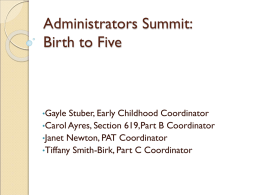 Administrators Summit: Birth to Five  •Gayle  Stuber, Early Childhood Coordinator •Carol Ayres, Section 619,Part B Coordinator •Janet Newton, PAT Coordinator •Tiffany Smith-Birk, Part C Coordinator.