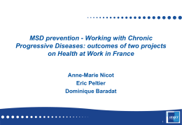 MSD prevention - Working with Chronic Progressive Diseases: outcomes of two projects on Health at Work in France Anne-Marie Nicot Eric Peltier Dominique Baradat.