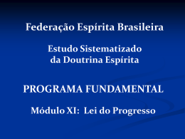 Federação Espírita Brasileira Estudo Sistematizado da Doutrina Espírita  PROGRAMA FUNDAMENTAL Módulo XI: Lei do Progresso.