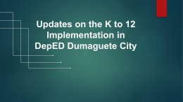 Updates on the K to 12 Implementation in DepED Dumaguete City DepED Dumaguete City  PUBLIC SCHOOLS  PRIVATE SCHOOLS  Elementary  Elementary  Secondary  Secondary.