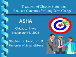 Treatment of Chronic Stuttering: Realistic Outcomes for Long Term Change  ASHA Chicago, Illinois November 14, 2003 Stephen B.