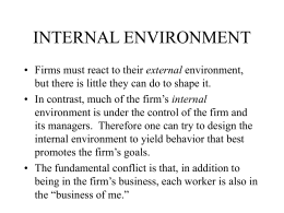 INTERNAL ENVIRONMENT • Firms must react to their external environment, but there is little they can do to shape it. • In contrast,