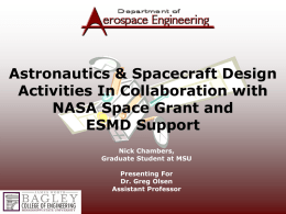 Astronautics & Spacecraft Design Activities In Collaboration with NASA Space Grant and ESMD Support Nick Chambers, Graduate Student at MSU Presenting For Dr.